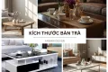 Kích thước bàn trà TIÊU CHUẨN theo từng hình dáng