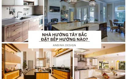 Nhà Hướng Tây Bắc Đặt Bếp Hướng Nào?