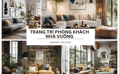 Gợi Ý Trang Trí Phòng Khách Nhà Vuông Đẹp